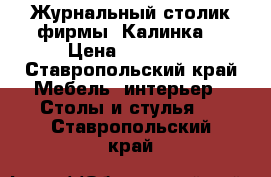 Журнальный столик фирмы “Калинка“ › Цена ­ 25 000 - Ставропольский край Мебель, интерьер » Столы и стулья   . Ставропольский край
